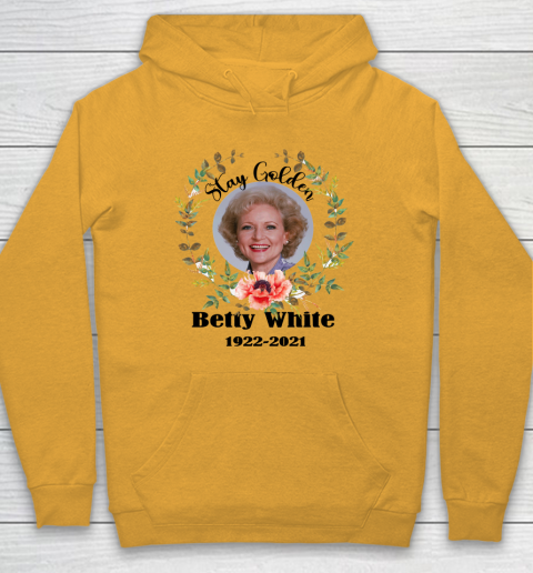 Stay Golden Betty White Stay Golden 1922 2021 Hoodie 10