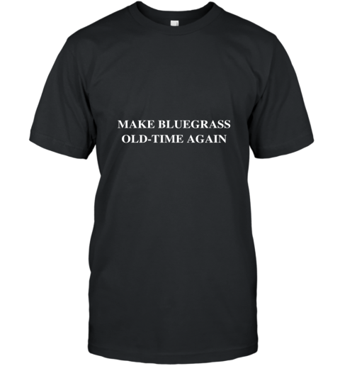 Make BlueGrass Old Time Again T Shirt T-Shirt