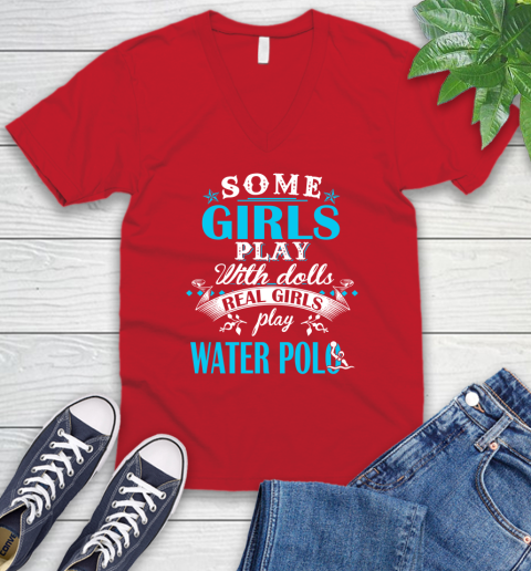 Some Girls Play With Dolls Real Girls Play Water Polo V-Neck T-Shirt 6