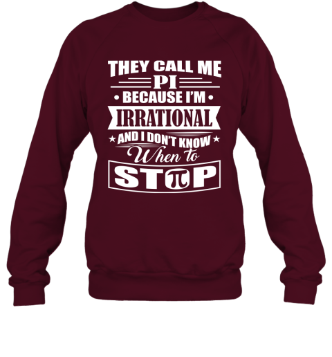 They Call Me Pi Because I'm Irrational Shirt Sweatshirt