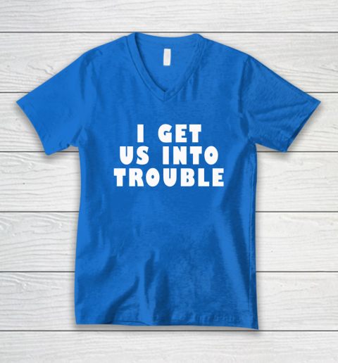 I Get Us Into Trouble V-Neck T-Shirt 4
