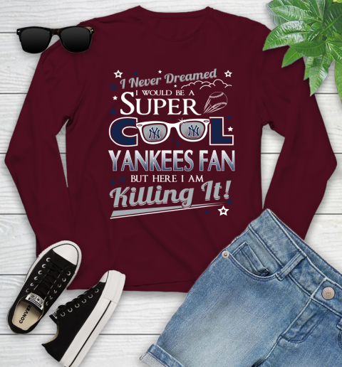 New York Yankees MLB Baseball I Never Dreamed I Would Be Super Cool Fan Youth Long Sleeve 6