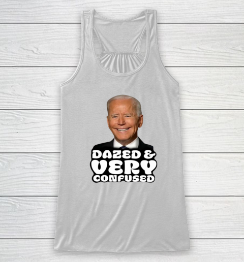 Dazed And Very Confused Shirt Funny Biden Racerback Tank