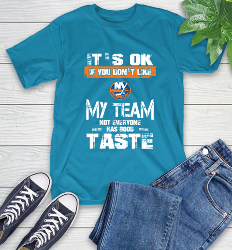New York Islanders NHL Hockey It's Ok If You Don't Like My Team Not Everyone Has Good Taste T-Shirt 9