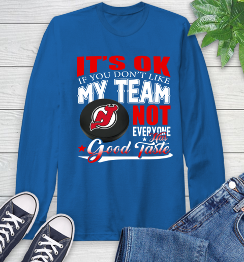 New Jersey Devils NHL Hockey You Don't Like My Team Not Everyone Has Good Taste Long Sleeve T-Shirt 10