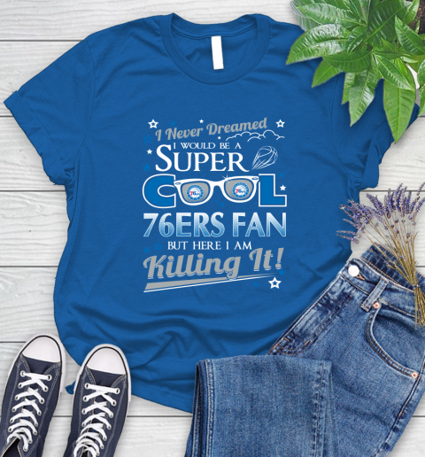 Philadelphia 76ers NBA Basketball I Never Dreamed I Would Be Super Cool Fan Women's T-Shirt 12