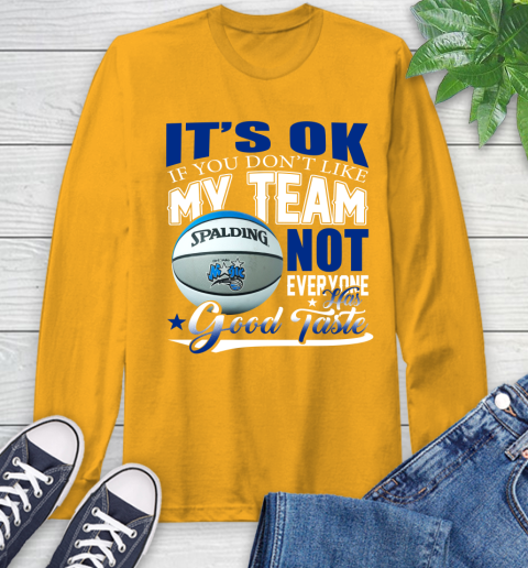 NBA It's Ok If You Don't Like My Team Orlando Magic Not Everyone Has Good Taste Basketball Long Sleeve T-Shirt 2
