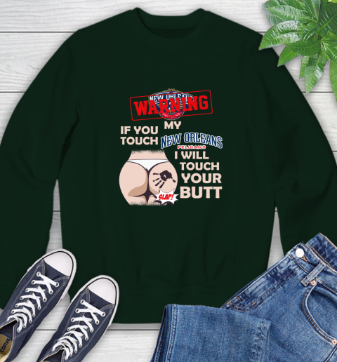 New Orleans Pelicans NBA Basketball Warning If You Touch My Team I Will Touch My Butt Sweatshirt 12