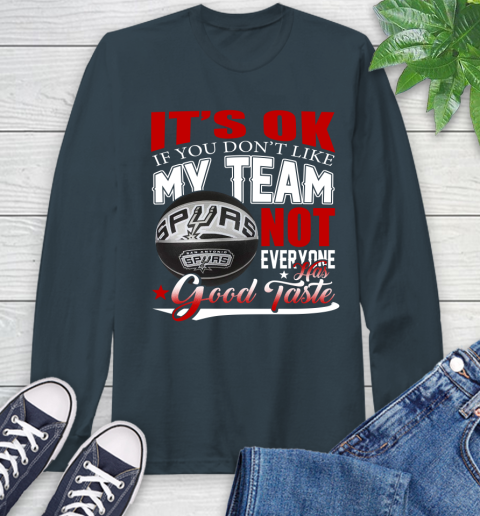 NBA It's Ok If You Don't Like My Team San Antonio Spurs Not Everyone Has Good Taste Basketball Long Sleeve T-Shirt 9