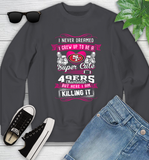 San Francisco 49ers NFL Football I Never Dreamed I Grew Up To Be A Super Cute Cheerleader Youth Sweatshirt 5