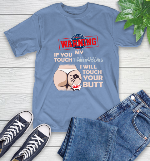 Minnesota Timberwolves NBA Basketball Warning If You Touch My Team I Will Touch My Butt T-Shirt 12