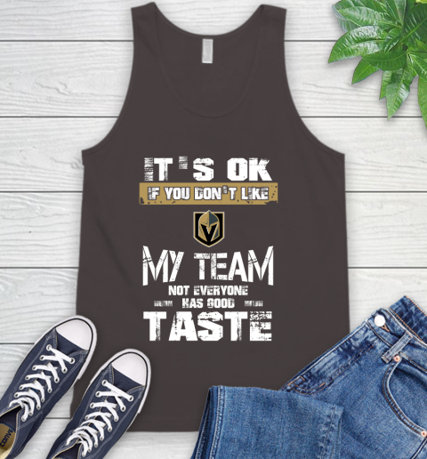 Vegas Golden Knights NHL Hockey It's Ok If You Don't Like My Team Not Everyone Has Good Taste Tank Top 6