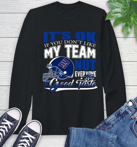New York Giants NFL Football You Don't Like My Team Not Everyone Has Good Taste Long Sleeve T-Shirt