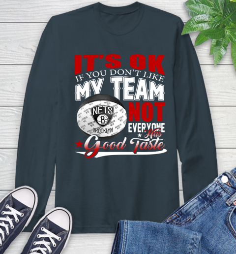 NBA It's Ok If You Don't Like My Team Brooklyn Nets Not Everyone Has Good Taste Basketball Long Sleeve T-Shirt 9