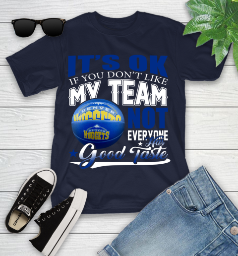 NBA It's Ok If You Don't Like My Team Denver Nuggets Not Everyone Has Good Taste Basketball Youth T-Shirt 2