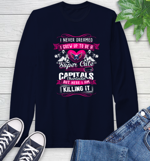 Washington Capitals NHL Hockey I Never Dreamed I Grew Up To Be A Super Cute Cheerleader Long Sleeve T-Shirt 3