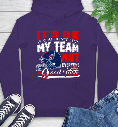 Tennessee Titans NFL Football You Don't Like My Team Not Everyone Has Good Taste Hoodie 5