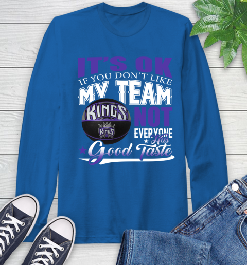 NBA It's Ok If You Don't Like My Team Sacramento Kings Not Everyone Has Good Taste Basketball Long Sleeve T-Shirt 10