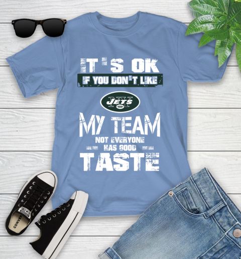 New York Jets NFL Football It's Ok If You Don't Like My Team Not Everyone Has Good Taste Youth T-Shirt 15