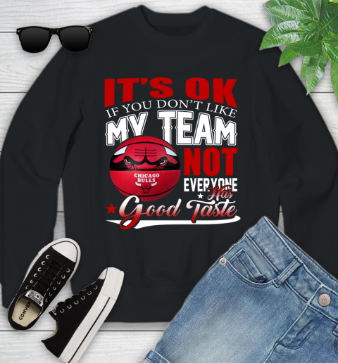 NBA It's Ok If You Don't Like My Team Chicago Bulls Not Everyone Has Good Taste Basketball Youth Sweatshirt