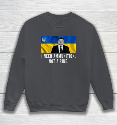 Volodymyr Zelensky I Need Ammunition Not A Ride Ukraine Sweatshirt 3
