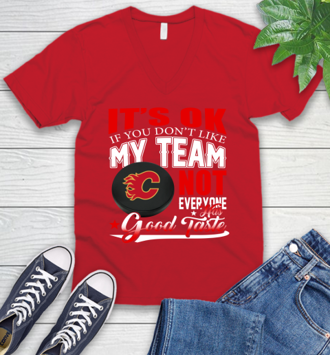 Calgary Flames NHL Hockey You Don't Like My Team Not Everyone Has Good Taste V-Neck T-Shirt 6