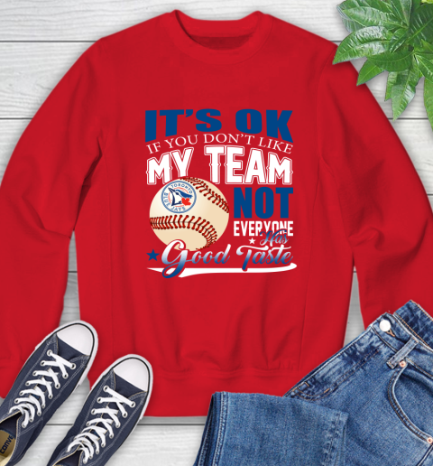 Toronto Blue Jays MLB Baseball You Don't Like My Team Not Everyone Has Good Taste Sweatshirt 10
