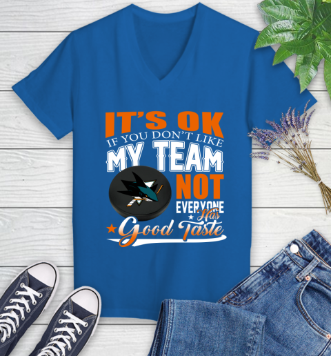 San Jose Sharks NHL Hockey You Don't Like My Team Not Everyone Has Good Taste Women's V-Neck T-Shirt 10