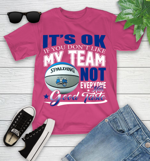 NBA It's Ok If You Don't Like My Team Orlando Magic Not Everyone Has Good Taste Basketball Youth T-Shirt 11