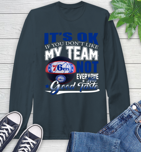 NBA It's Ok If You Don't Like My Team Philadelphia 76ers Not Everyone Has Good Taste Basketball Long Sleeve T-Shirt 9