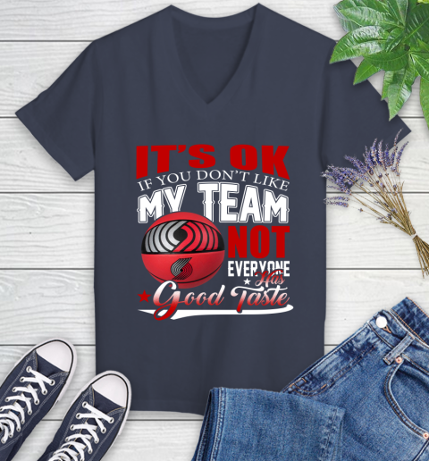 NBA It's Ok If You Don't Like My Team Portland Trail Blazers Not Everyone Has Good Taste Basketball Women's V-Neck T-Shirt 12