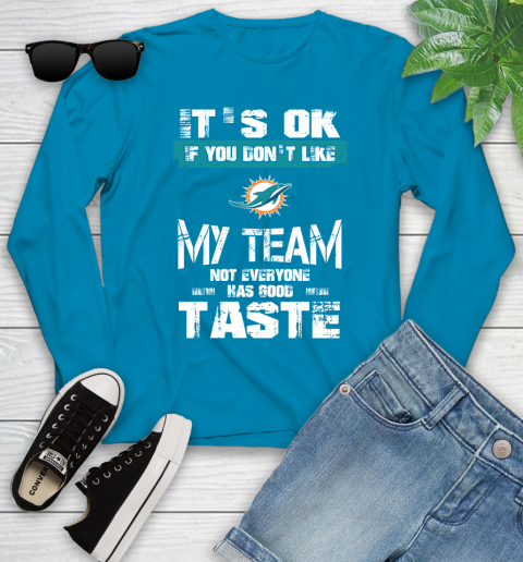 Miami Dolphins NFL Football It's Ok If You Don't Like My Team Not Everyone Has Good Taste Youth Long Sleeve 8