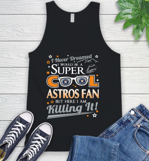 Houston Astros MLB Baseball I Never Dreamed I Would Be Super Cool Fan Tank Top