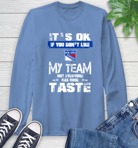 New York Rangers NHL Hockey It's Ok If You Don't Like My Team Not Everyone Has Good Taste Long Sleeve T-Shirt 12