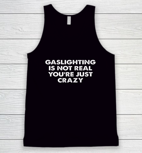 Gaslighting Is Not Real You re Just Crazy Tank Top