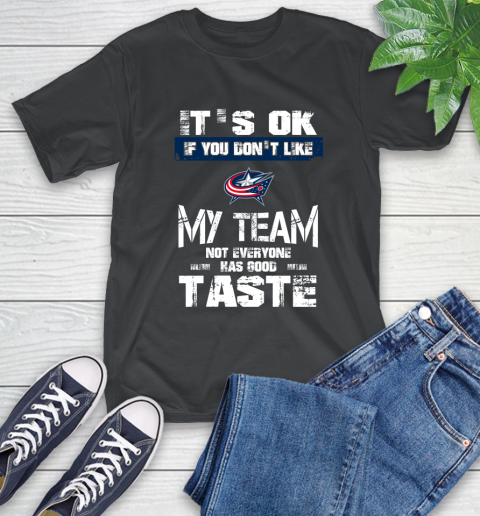 Columbus Blue Jackets NHL Hockey It's Ok If You Don't Like My Team Not Everyone Has Good Taste T-Shirt
