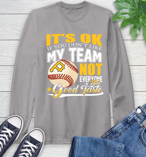 Pittsburgh Pirates MLB Baseball You Don't Like My Team Not Everyone Has Good Taste Long Sleeve T-Shirt 6