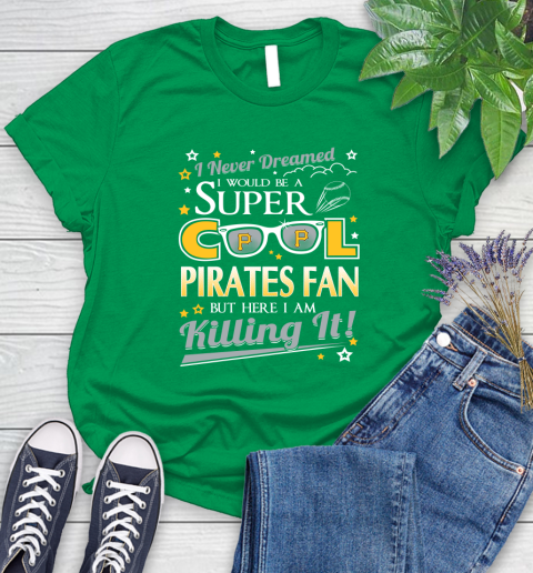 Pittsburgh Pirates MLB Baseball I Never Dreamed I Would Be Super Cool Fan Women's T-Shirt 9