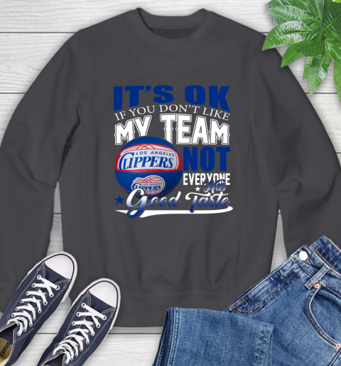 NBA It's Ok If You Don't Like My Team Los Angeles Clippers Not Everyone Has Good Taste Basketball Sweatshirt 6