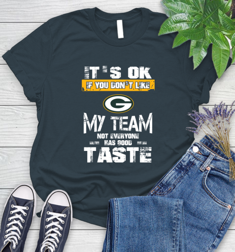 Green Bay Packers NFL Football It's Ok If You Don't Like My Team Not Everyone Has Good Taste Women's T-Shirt 11