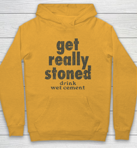 Get Really Stoned... Drink Wet Cement Hoodie 2