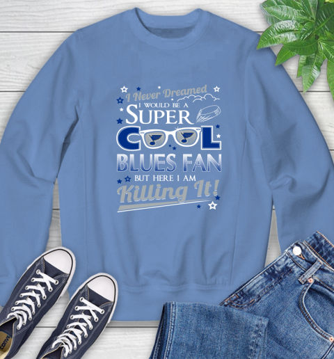 St.Louis Blues NHL Hockey I Never Dreamed I Would Be Super Cool Fan Sweatshirt 11