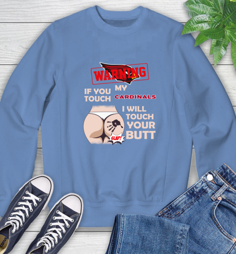 Arizona Cardinals NFL Football Warning If You Touch My Team I Will Touch My Butt Sweatshirt 11