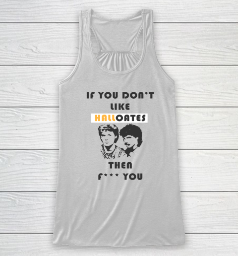 If You Don't Like Hall Oates Then Fuck You Racerback Tank