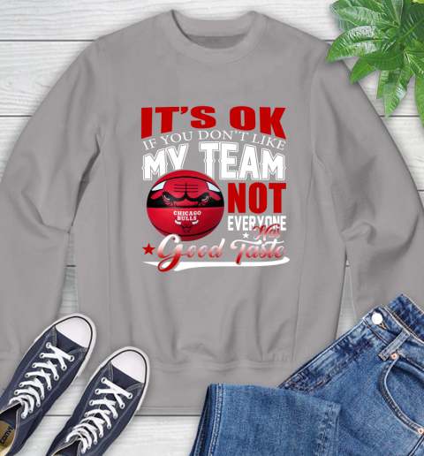 NBA It's Ok If You Don't Like My Team Chicago Bulls Not Everyone Has Good Taste Basketball Sweatshirt 5