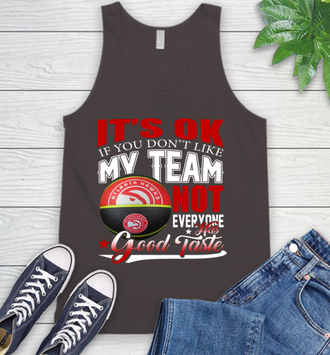 NBA It's Ok If You Don't Like My Team Atlanta Hawks Not Everyone Has Good Taste Basketball Tank Top 6