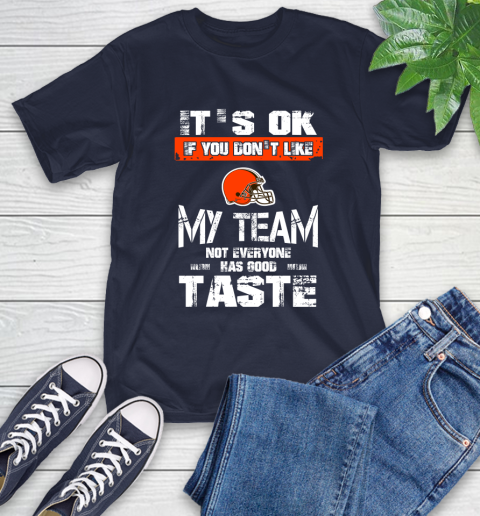 Cleveland Browns NFL Football It's Ok If You Don't Like My Team Not Everyone Has Good Taste T-Shirt 3