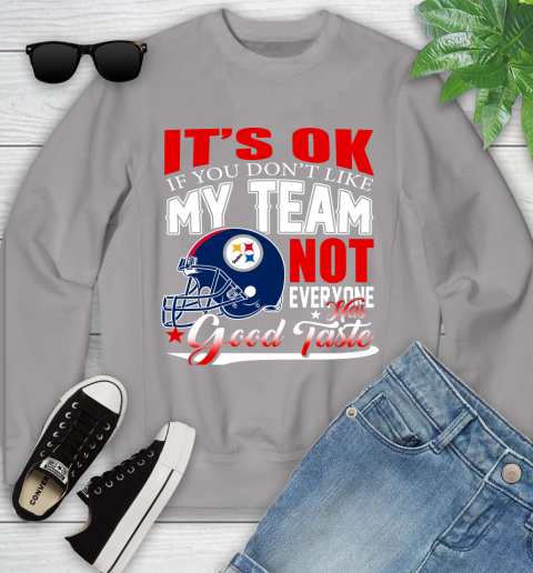 Pittsburgh Steelers NFL Football You Don't Like My Team Not Everyone Has Good Taste Youth Sweatshirt 3