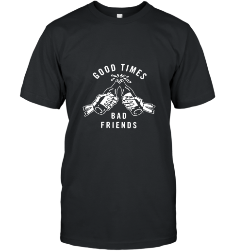 Good Times Bad Friends For Best Friends Gift Hoodie T-Shirt