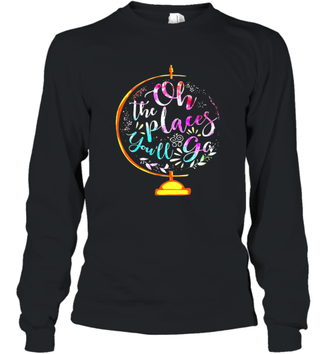 Oh the places you_ll go shirt Hoodie Long Sleeve